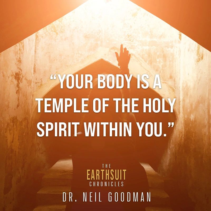 Your body is a temple of the Holy Spirit within you — The Earthsuit Chronicles, Dr. Neil Goodman